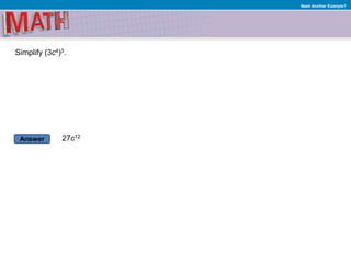 Answer
Need Another Example?
Simplify (3c4)3.
27c12
 
