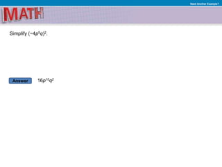 Answer
Need Another Example?
Simplify (−4p5q)2.
16p10q2
 