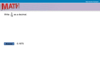 Answer
Need Another Example?
Write as a decimal.
0.1875
 