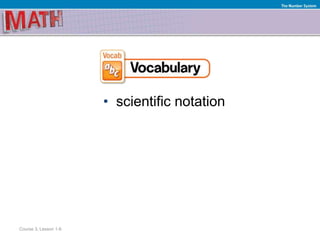 • scientific notation
Course 3, Lesson 1-6
The Number System
 