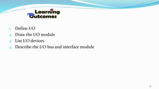 1. Define I/O
2. Draw the I/O module
3. List I/O devices
4. Describe the I/O bus and interface module
34
 