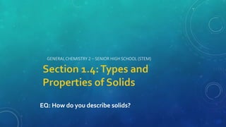 GENERAL CHEMISTRY 2 – SENIOR HIGH SCHOOL (STEM)
EQ: How do you describe solids?
 