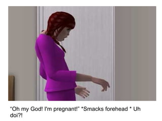 “ Oh my God! I'm pregnant!” *Smacks forehead * Uh doi?! 