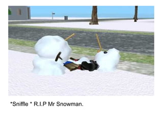 *Sniffle * R.I.P Mr Snowman. 