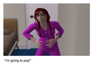 “ I'm going to pop!” 