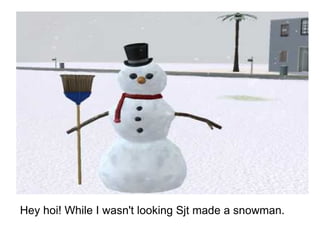 Hey hoi! While I wasn't looking Sjt made a snowman. 