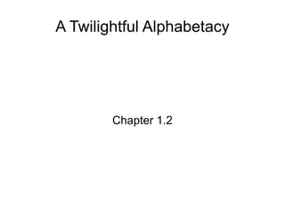 A Twilightful Alphabetacy Chapter 1.2 