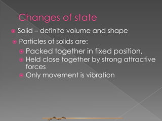 Changes of stateSolid – definite volume and shape               Particles of solids are: