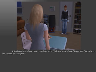 A few hours later, Chase came home from work. “Welcome home, Chase,” Poppy said. “Would you like to meet your daughter?” 
