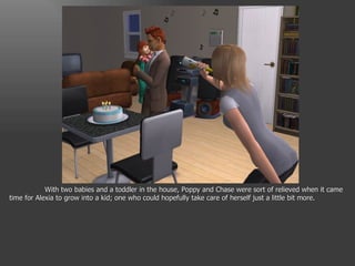 With two babies and a toddler in the house, Poppy and Chase were sort of relieved when it came time for Alexia to grow into a kid; one who could hopefully take care of herself just a little bit more. 