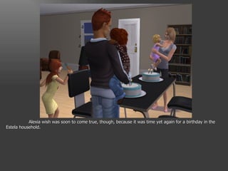 Alexia wish was soon to come true, though, because it was time yet again for a birthday in the Estela household. 