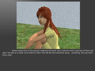 Alexia looked don’t at the ground, eyebrows furrowed. How could the twins could just sit there and play? The fate of a whole  world  relied on them. She felt like they should be doing… something. She just didn’t know what. 