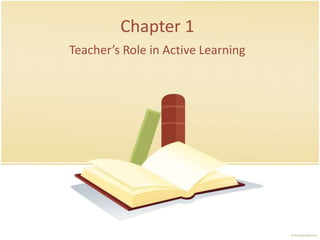 Chapter 1
Teacher’s Role in Active Learning
 
