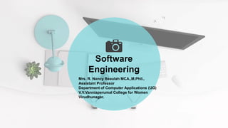 Software
Engineering
Mrs. R. Nancy Beaulah MCA.,M.Phil.,
Assistant Professor
Department of Computer Applications (UG)
V.V.Vanniaperumal College for Women
Virudhunagar.
 