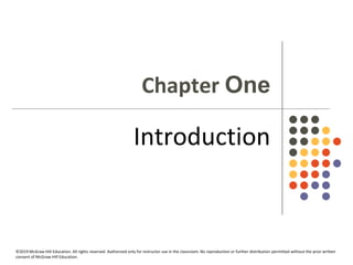 Chapter One
Introduction
©2019 McGraw-Hill Education. All rights reserved. Authorized only for instructor use in the classroom. No reproduction or further distribution permitted without the prior written
consent of McGraw-Hill Education.
 