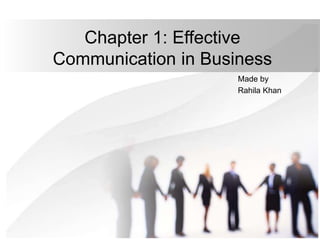 Made by
Rahila Khan
Chapter 1: Effective
Communication in Business
 