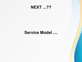 NEXT ...??
Service Model ....
 