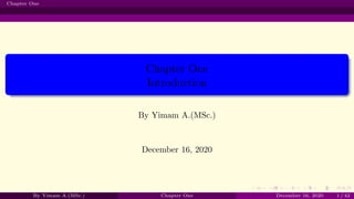 Chapter One
Chapter One
Introduction
By Yimam A.(MSc.)
December 16, 2020
By Yimam A.(MSc.) Chapter One December 16, 2020 1 / 42
 
