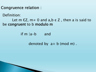 Definition:
Let m ЄZ, m≠ 0 and a,b ε Z , then a is said to
be congruent to b modulo m
if m |a-b and
denoted by a≡ b (mod m) .
 