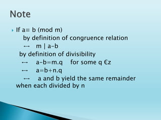  If a≡ b (mod m)
by definition of congruence relation
↔ m│a-b
by definition of divisibility
↔ a-b=m.q for some q Єz
↔ a=b+n.q
↔ a and b yield the same remainder
when each divided by n
 