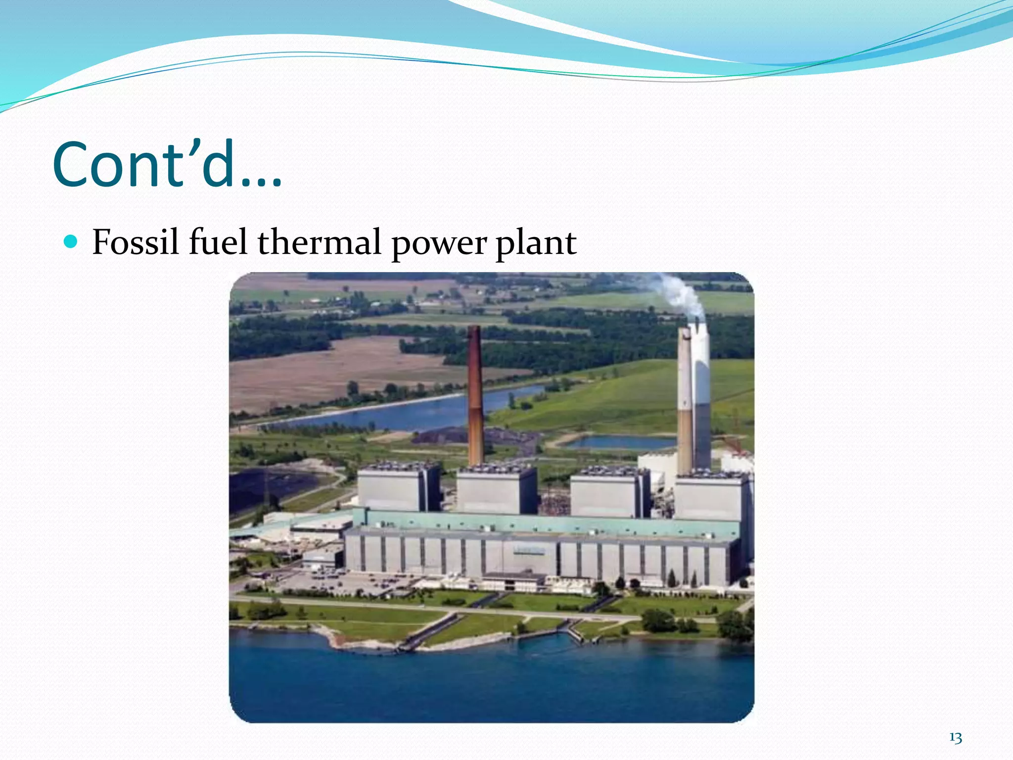 Cont’d…
 Fossil fuel thermal power plant
13
 