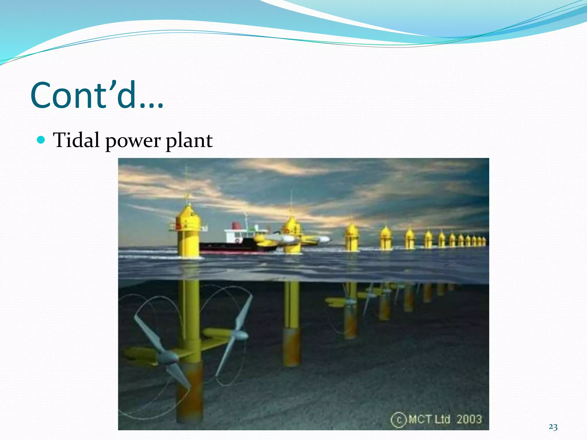 Cont’d…
 Tidal power plant
23
 