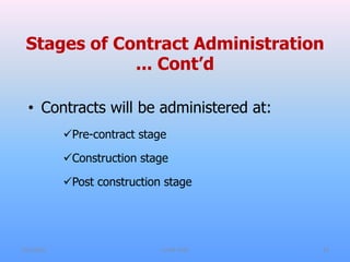 Stages of Contract Administration
... Cont’d
• Contracts will be administered at:
Pre-contract stage
Construction stage
Post construction stage
7/31/2021 CoTM 4242 24
 