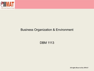 All rights Reserved by IIMAT
Business Organization & Environment
DBM 1113
 