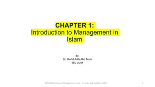 CHAPTER 1:
Introduction to Management in
Islam
By:
Dr. Mohd Adib Abd Muin
IBS, UUM
BIMS1043 Principles of Management in Islam - Dr. Mohd Adib Abd Muin (A201) 1
 