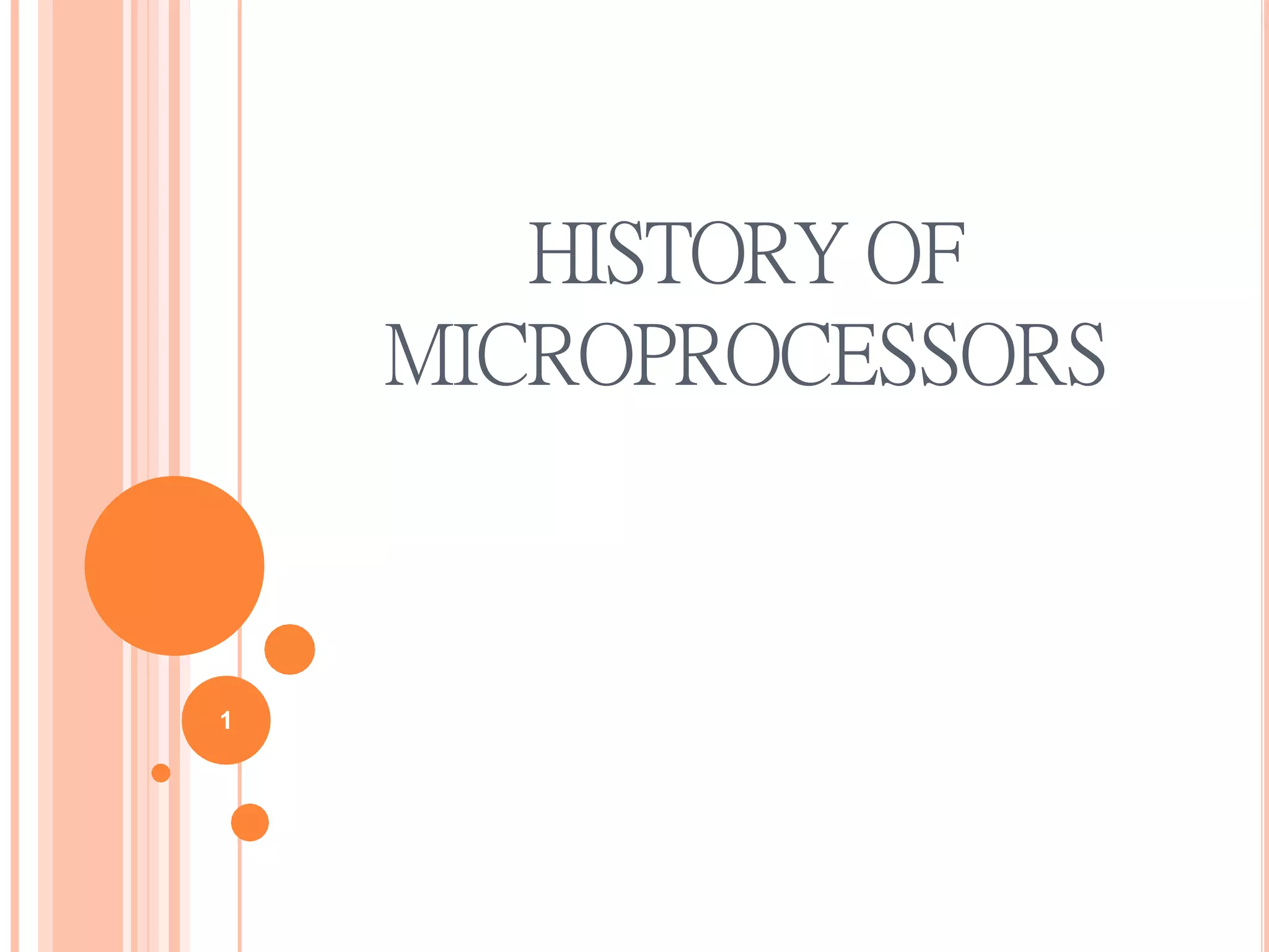 HISTORY OF
MICROPROCESSORS
1
 