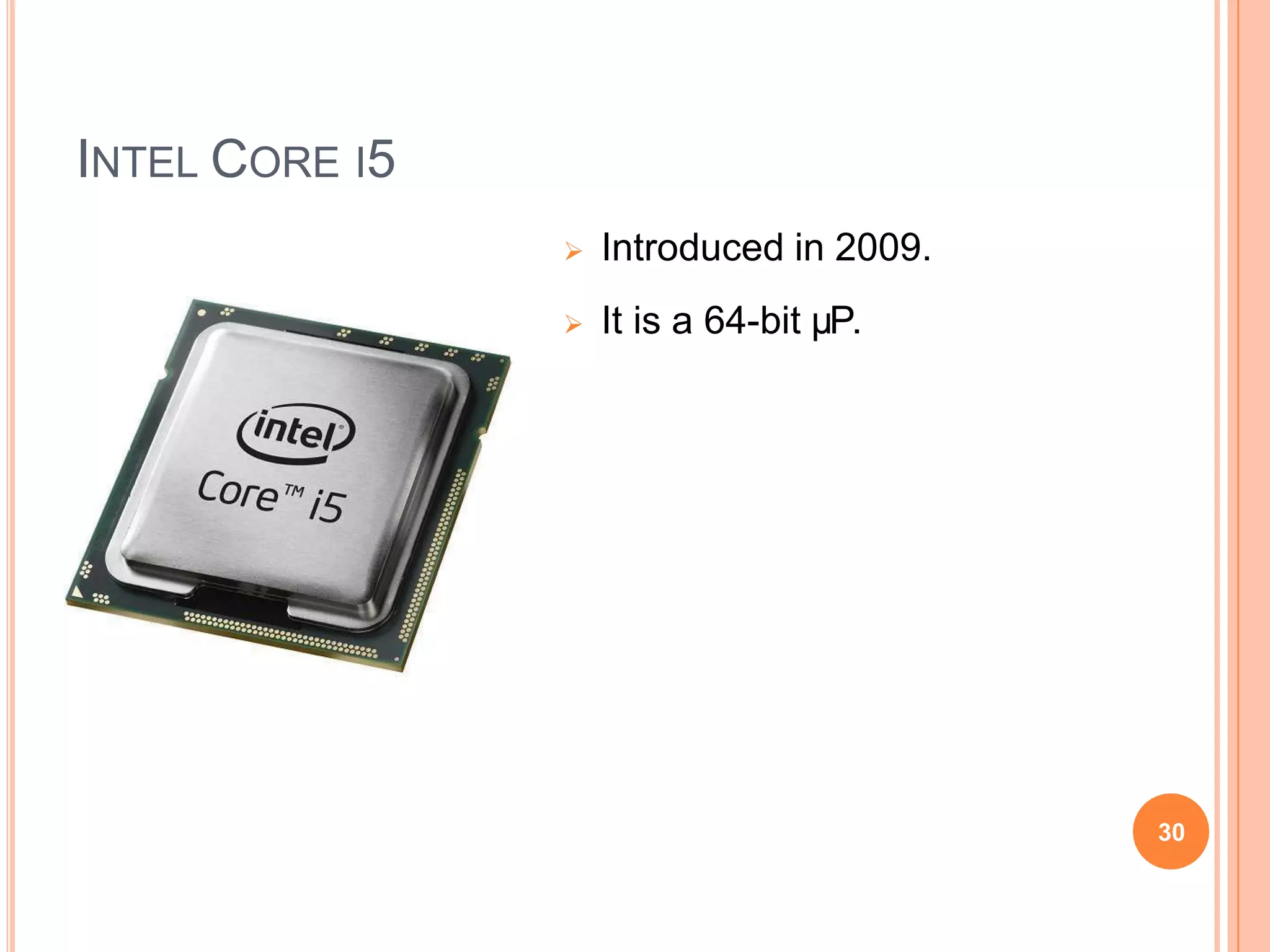 INTEL CORE I5
 Introduced in 2009.
 It is a 64-bit µP.
30
 