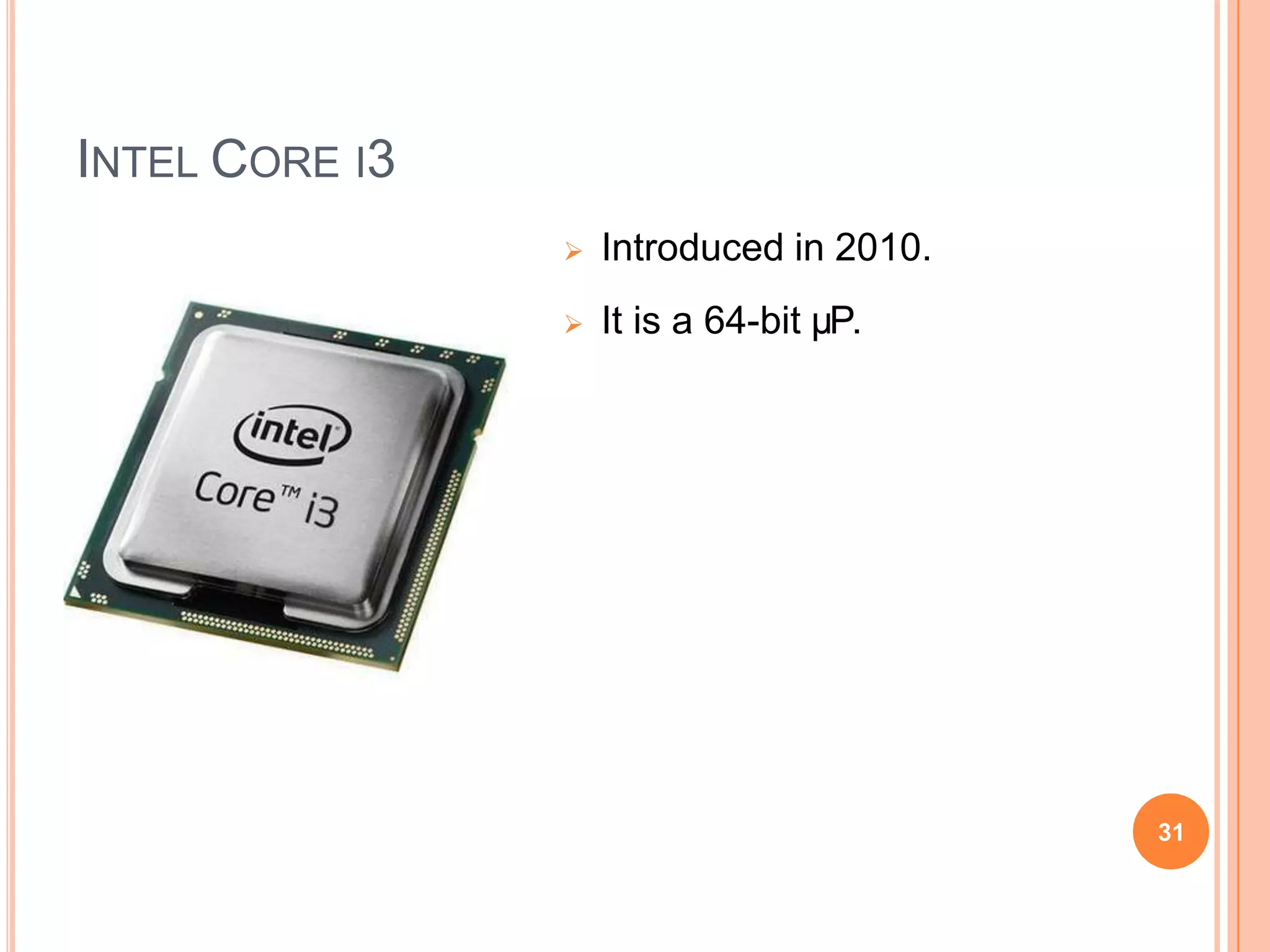 INTEL CORE I3
 Introduced in 2010.
 It is a 64-bit µP.
31
 