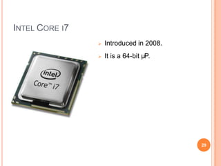 INTEL CORE I7
 Introduced in 2008.
 It is a 64-bit µP.
29
 