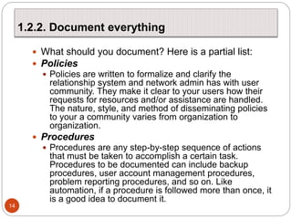 1.2.2. Document everything
14
 What should you document? Here is a partial list:
 Policies
 Policies are written to for...