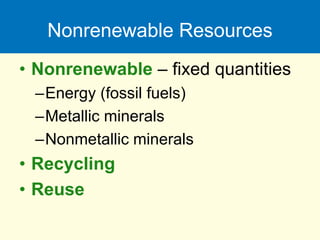 Nonrenewable Resources
• Nonrenewable – fixed quantities
–Energy (fossil fuels)
–Metallic minerals
–Nonmetallic minerals
• Recycling
• Reuse
 
