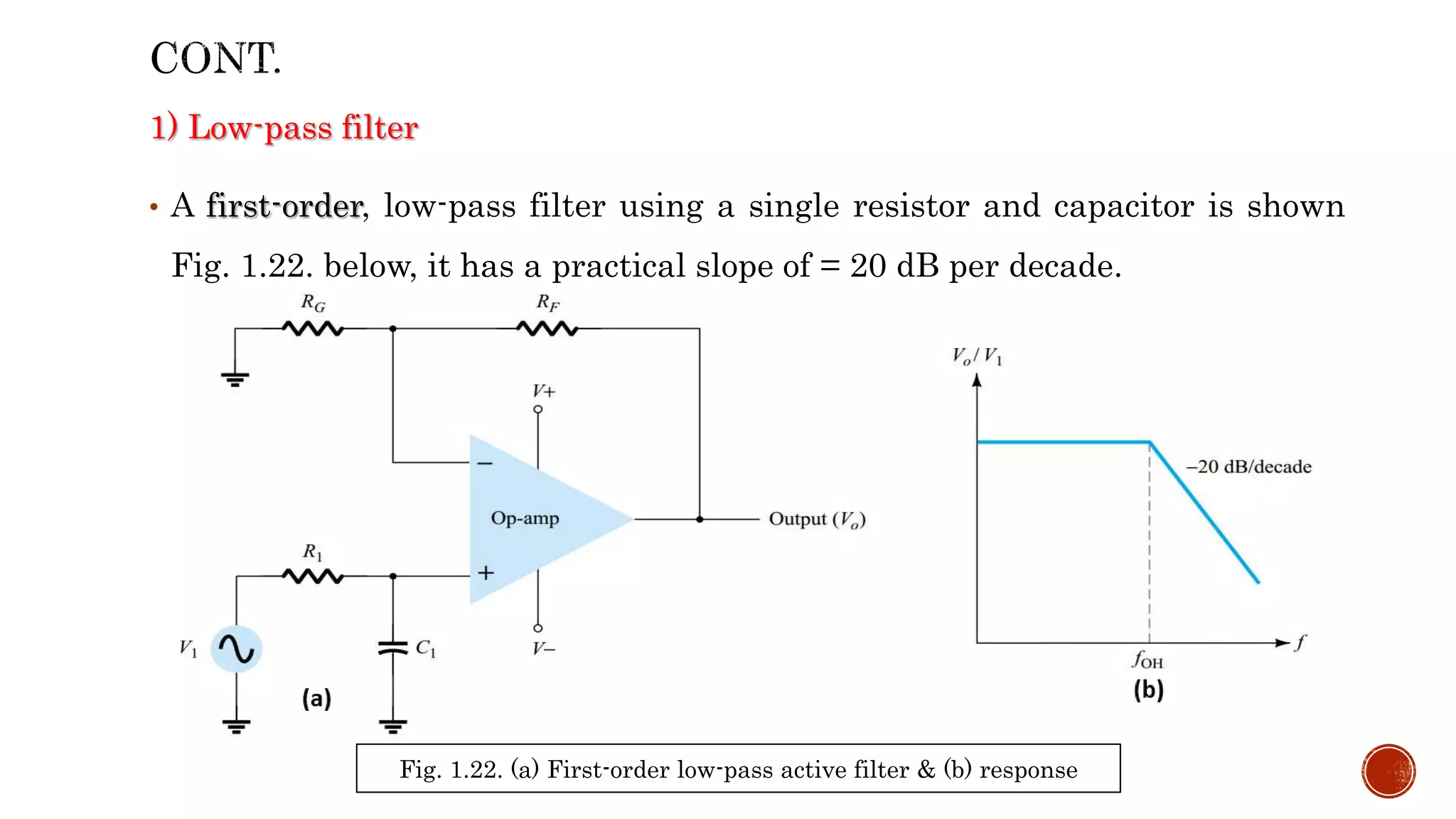 1) Low-pass filter
• A first-order, low-pass filter using a single resistor and capacitor is shown
Fig. 1.22. below, it has a practical slope of = 20 dB per decade.
Fig. 1.22. (a) First-order low-pass active filter & (b) response
 