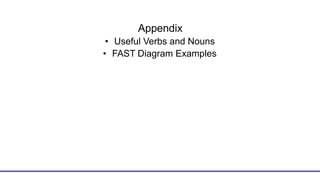 Appendix
• Useful Verbs and Nouns
• FAST Diagram Examples
 