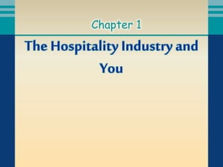 The Hospitality Industry and
You
Chapter 1
 