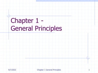 9/7/2022 Chapter 1 General Principles 1
Chapter 1 -
General Principles
 