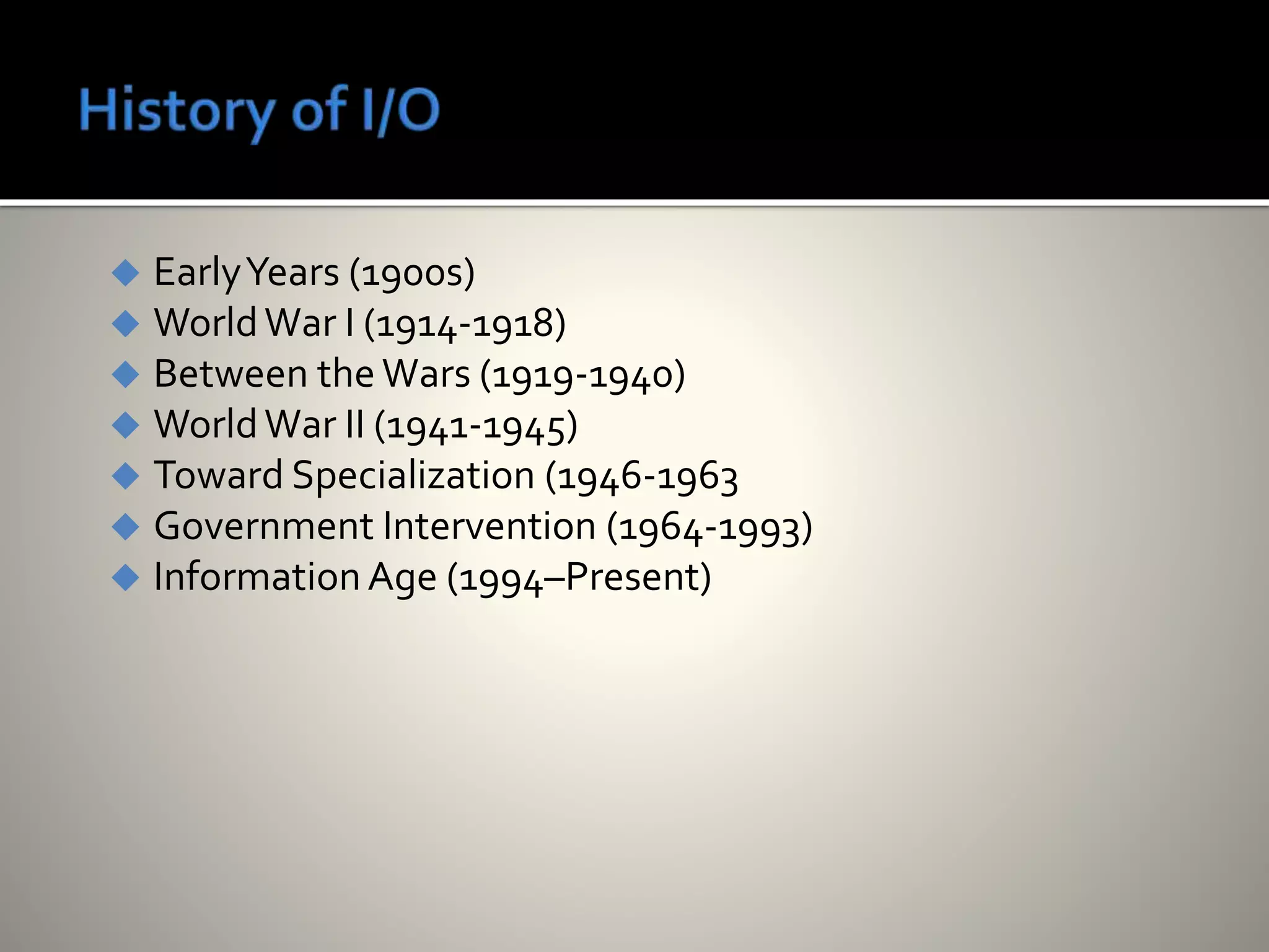  EarlyYears (1900s)
 WorldWar I (1914-1918)
 Between the Wars (1919-1940)
 WorldWar II (1941-1945)
 Toward Specialization (1946-1963
 Government Intervention (1964-1993)
 InformationAge (1994–Present)
 