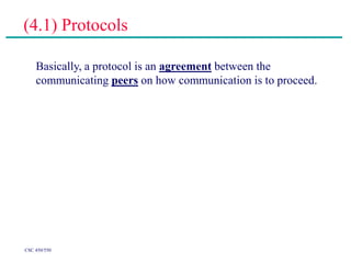 CSC 450/550
(4.1) Protocols
Basically, a protocol is an agreement between the
communicating peers on how communication is to proceed.
 