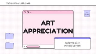ART
APPRECIATION
TEACHER ATOM'S ART CLASS
CHAPTER ONE
INTRODUCTION
 