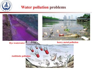 Water pollution problems
Dye wastewater heavy metal pollution
Antibiotic pollution
 