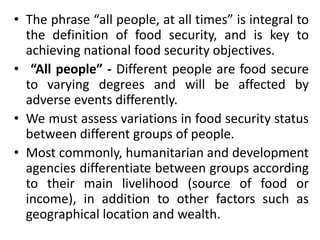• Food security exists when all people, at all times,
have physical and economic access to sufficient safe
and nutritious ...