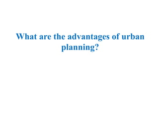 What are the advantages of urban
planning?
 
