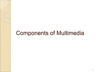 Components of Multimedia
5
 