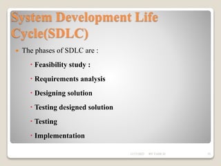 System Development Life
Cycle(SDLC)
 The phases of SDLC are :
 Feasibility study :
 Requirements analysis
 Designing solution
 Testing designed solution
 Testing
 Implementation
12/17/2022 BY TADU.D 35
 