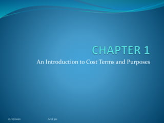An Introduction to Cost Terms and Purposes
12/27/2022 Acct 321
 