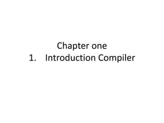 Chapter one
1. Introduction Compiler
 