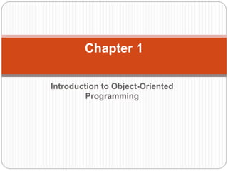 Introduction to Object-Oriented
Programming
Chapter 1
 